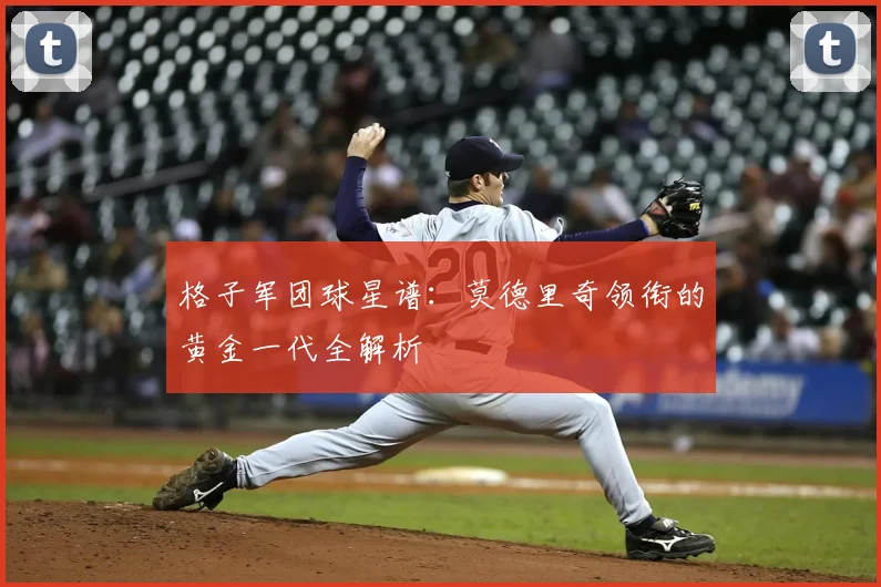 格子军团球星谱：莫德里奇领衔的黄金一代全解析